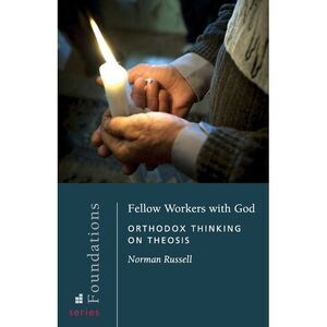 Fellow Workers with God: Orthodox Thinking on Theosis -- Norman Russell